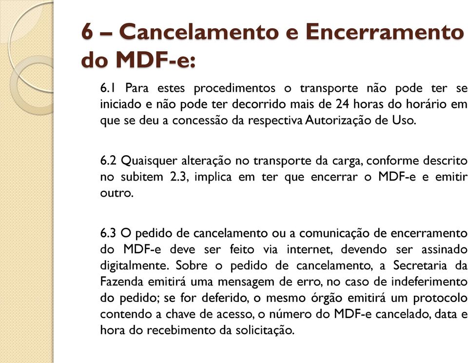 2 Quaisquer alteração no transporte da carga, conforme descrito no subitem 2.3, implica em ter que encerrar o MDF-e e emitir outro. 6.