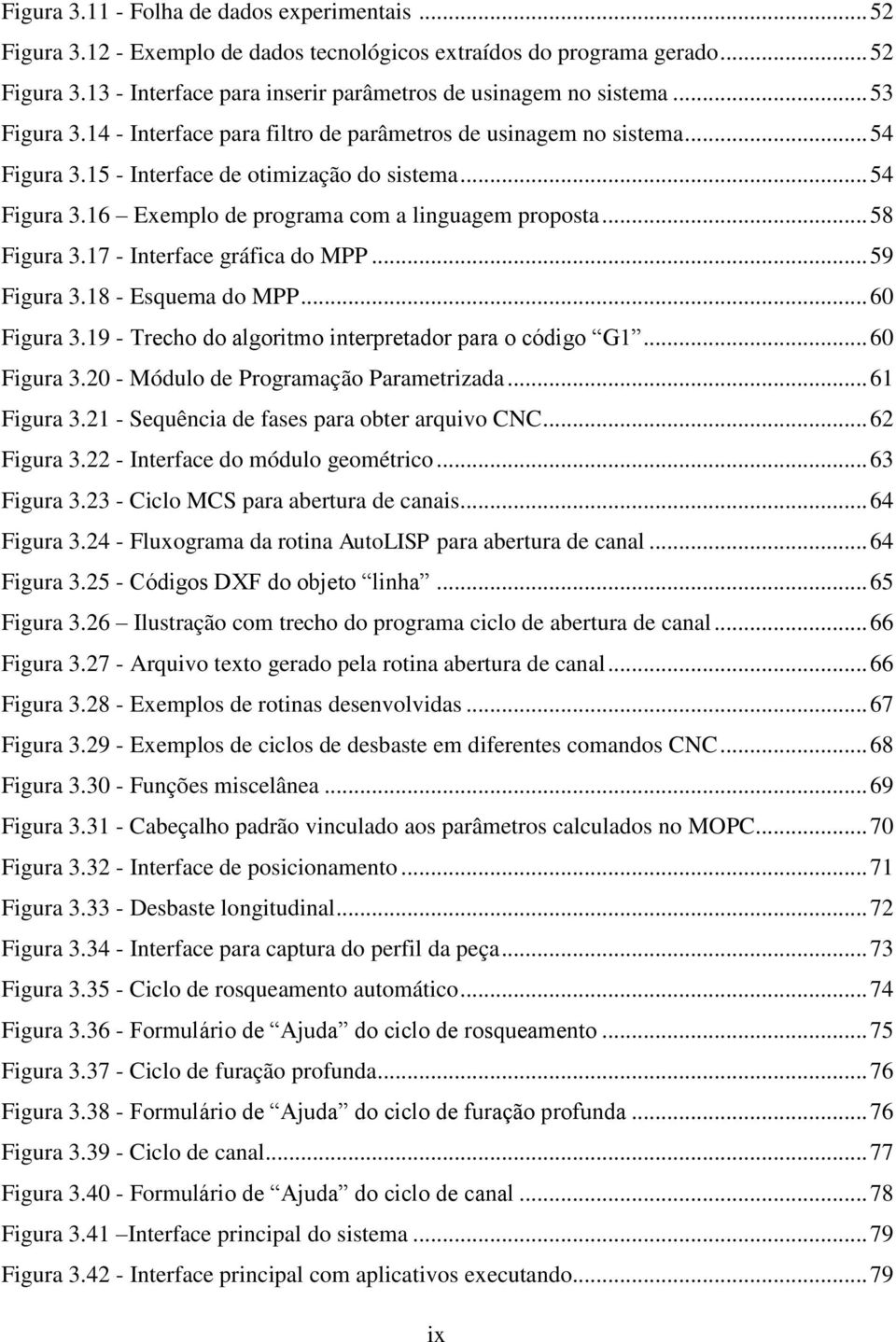 .. 58 Figura 3.17 - Interface gráfica do MPP... 59 Figura 3.18 - Esquema do MPP... 60 Figura 3.19 - Trecho do algoritmo interpretador para o código G1... 60 Figura 3.20 - Módulo de Programação Parametrizada.