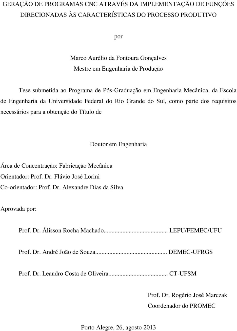 Título de Doutor em Engenharia Área de Concentração: Fabricação Mecânica Orientador: Prof. Dr. Flávio José Lorini Co-orientador: Prof. Dr. Alexandre Dias da Silva Aprovada por: Prof. Dr. Álisson Rocha Machado.