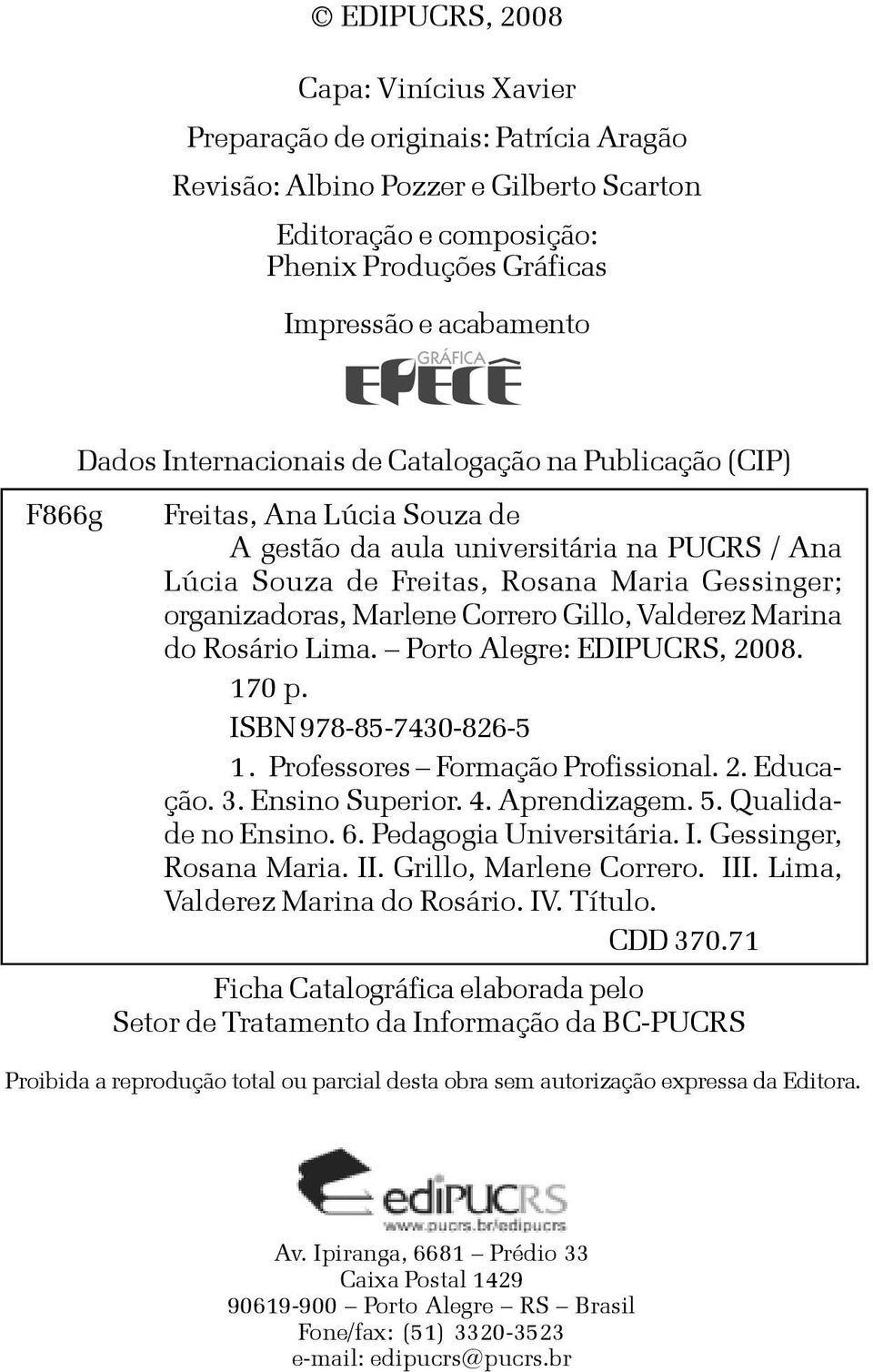 Marlene Correro Gillo, Valderez Marina do Rosário Lima. Porto Alegre: EDIPUCRS, 2008. 170 p. ISBN 978-85-7430-826-5 1. Professores Formação Profissional. 2. Educação. 3. Ensino Superior. 4.