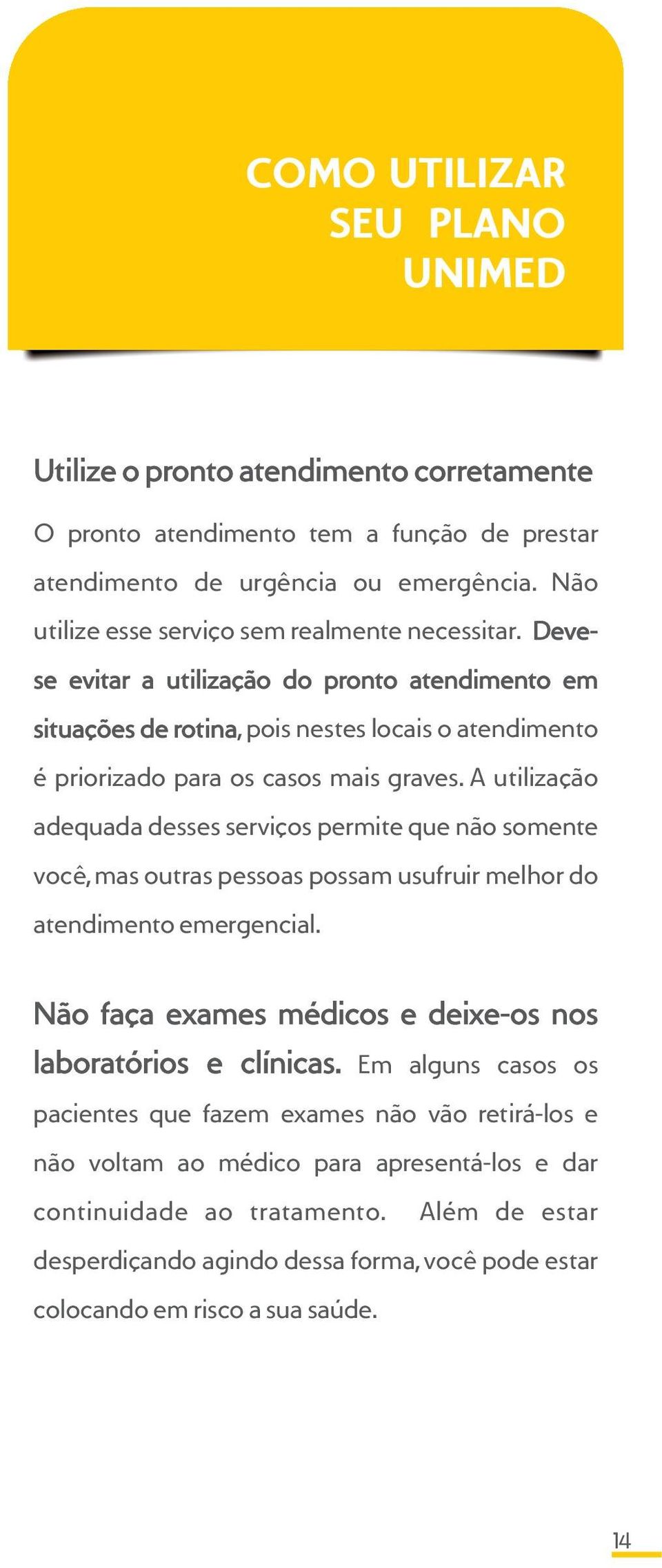 A utilização adequada desses serviços permite que não somente você, mas outras pessoas possam usufruir melhor do atendimento emergencial.