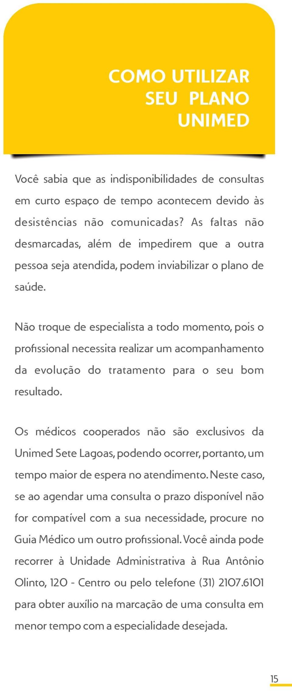 Não troque de especialista a todo momento, pois o profissional necessita realizar um acompanhamento da evolução do tratamento para o seu bom resultado.