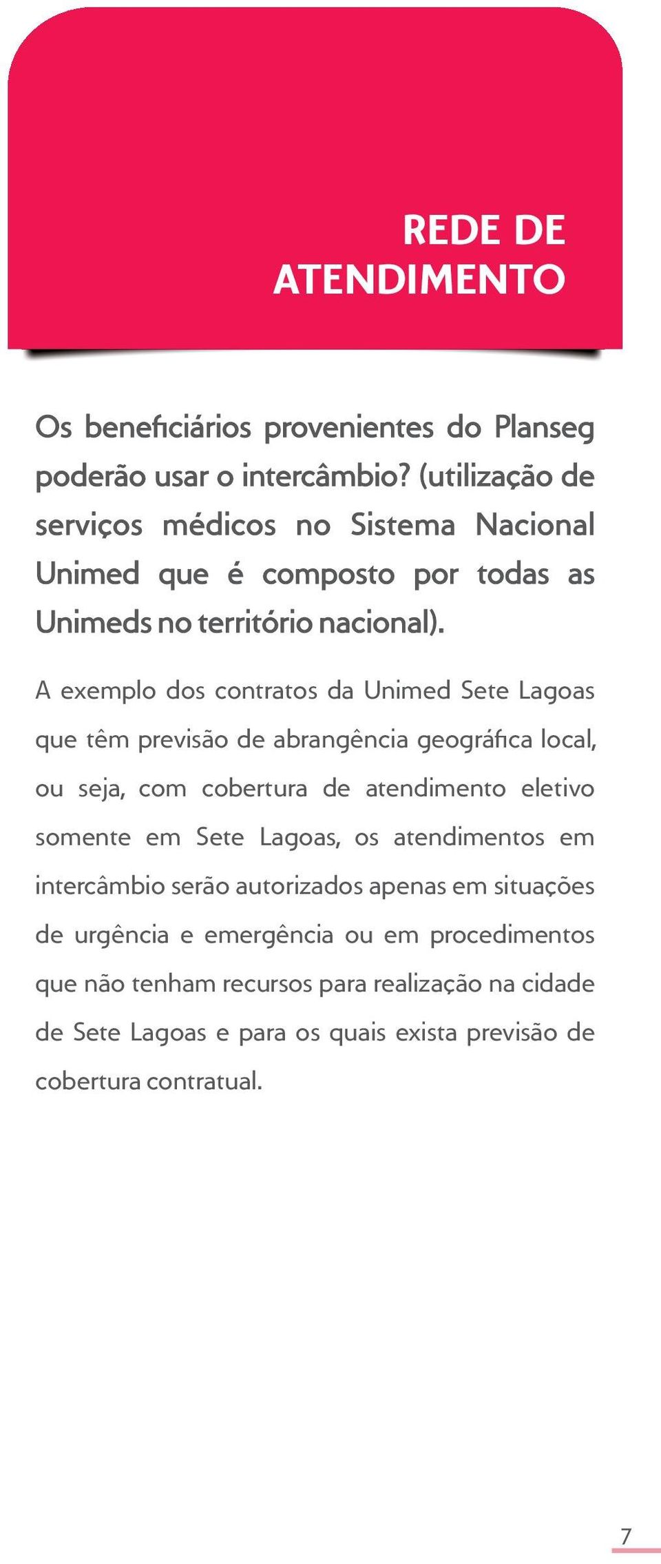 A exemplo dos contratos da Unimed Sete Lagoas que têm previsão de abrangência geográfica local, ou seja, com cobertura de atendimento eletivo somente em