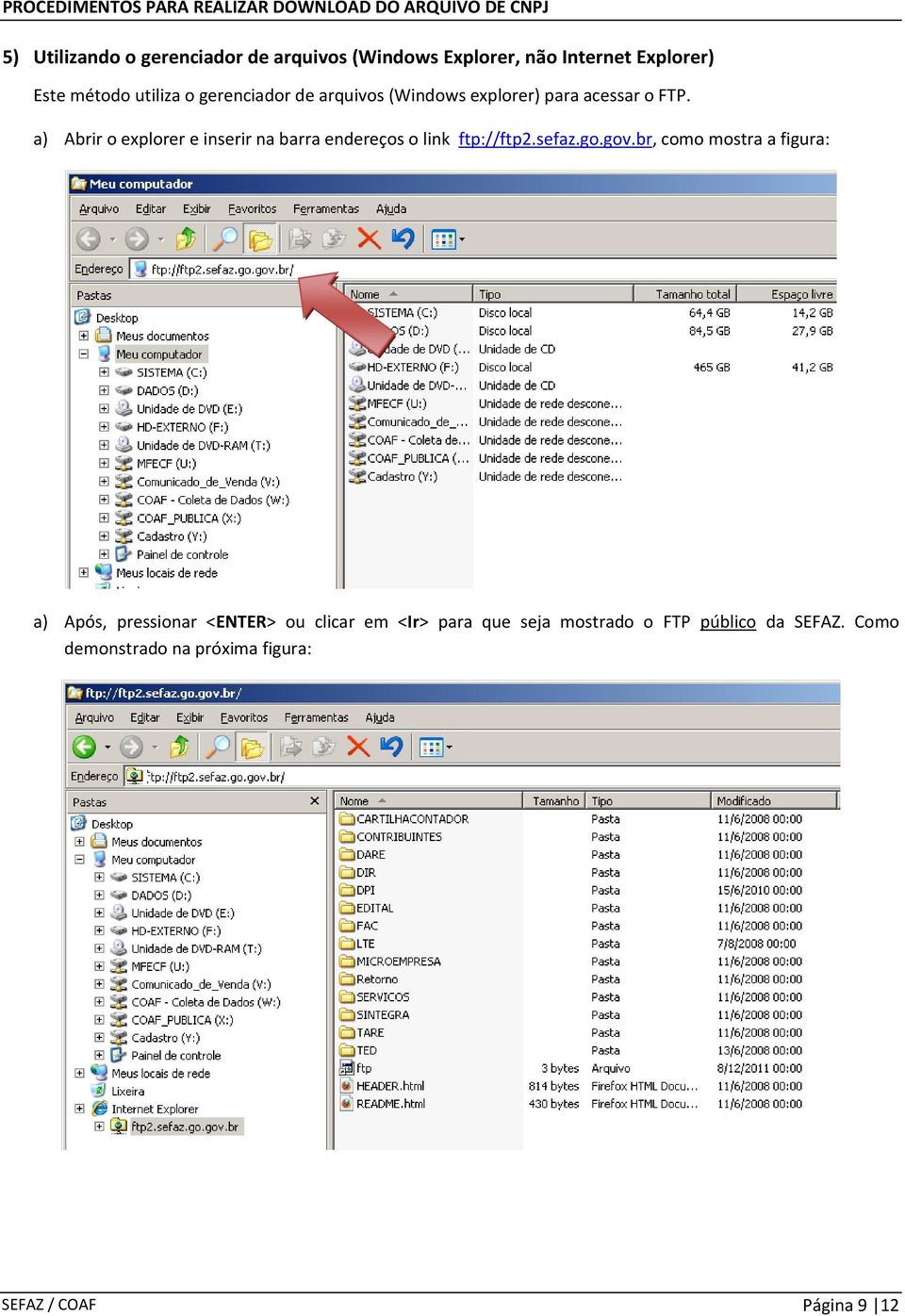 a) Abrir o explorer e inserir na barra endereços o link ftp://ftp2.sefaz.go.gov.