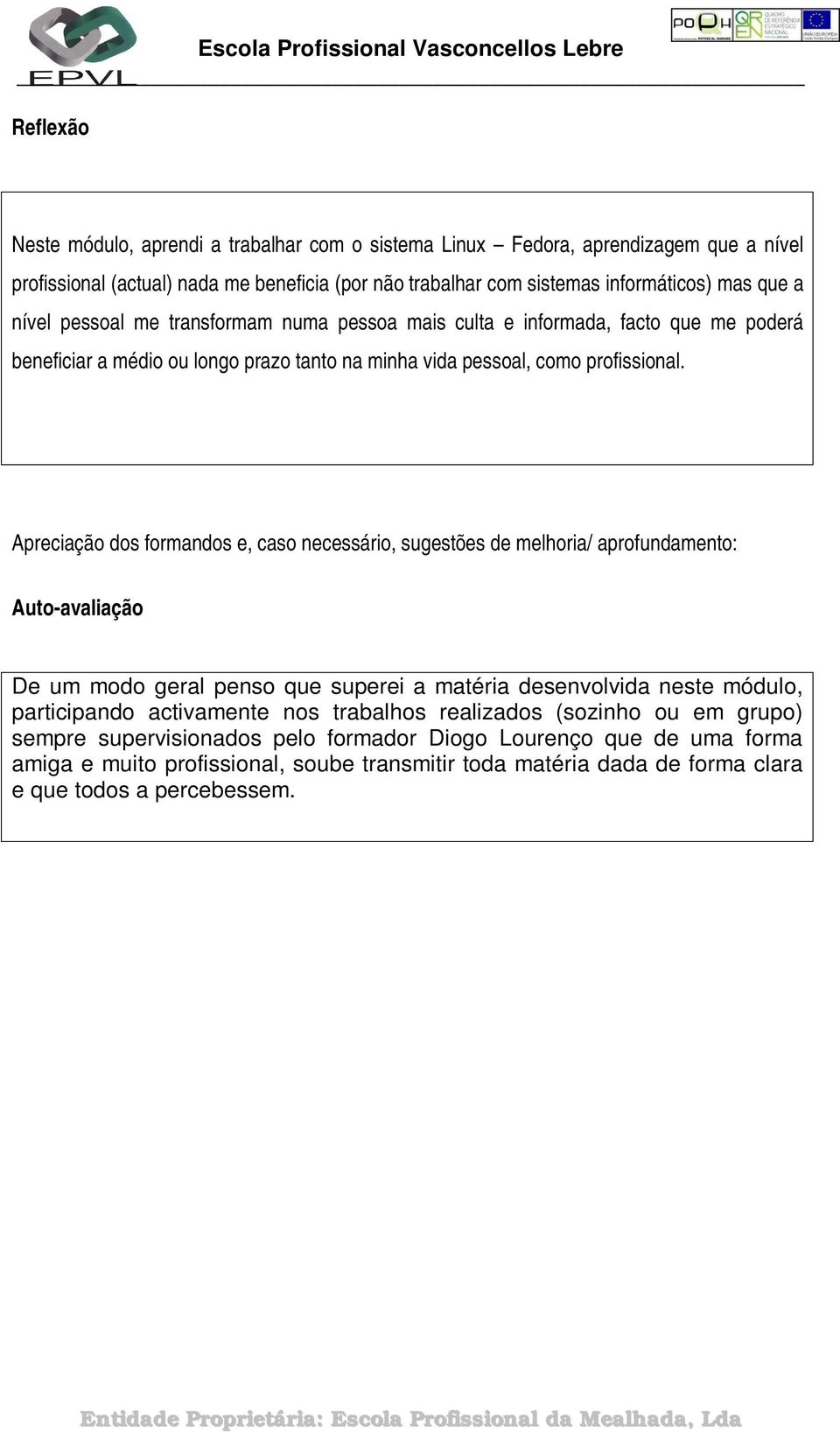 Apreciação dos formandos e, caso necessário, sugestões de melhoria/ aprofundamento: Auto-avaliação De um modo geral penso que superei a matéria desenvolvida neste módulo, participando