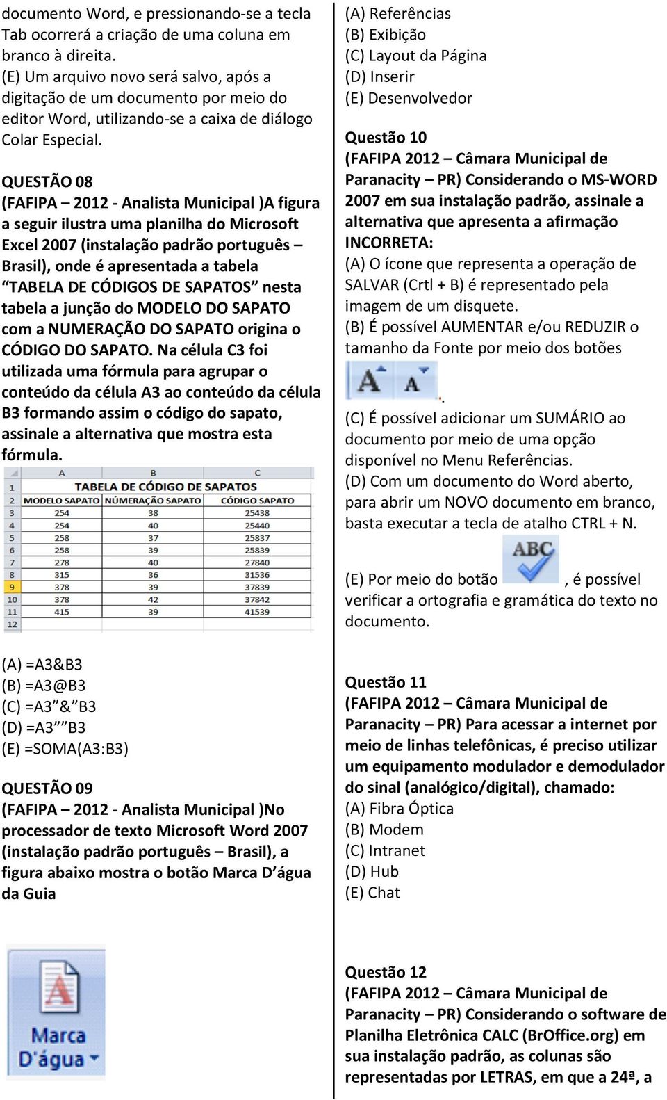 QUESTÃO 08 (FAFIPA 2012 - Analista Municipal )A figura a seguir ilustra uma planilha do Microsoft Excel 2007 (instalação padrão português Brasil), onde é apresentada a tabela TABELA DE CÓDIGOS DE