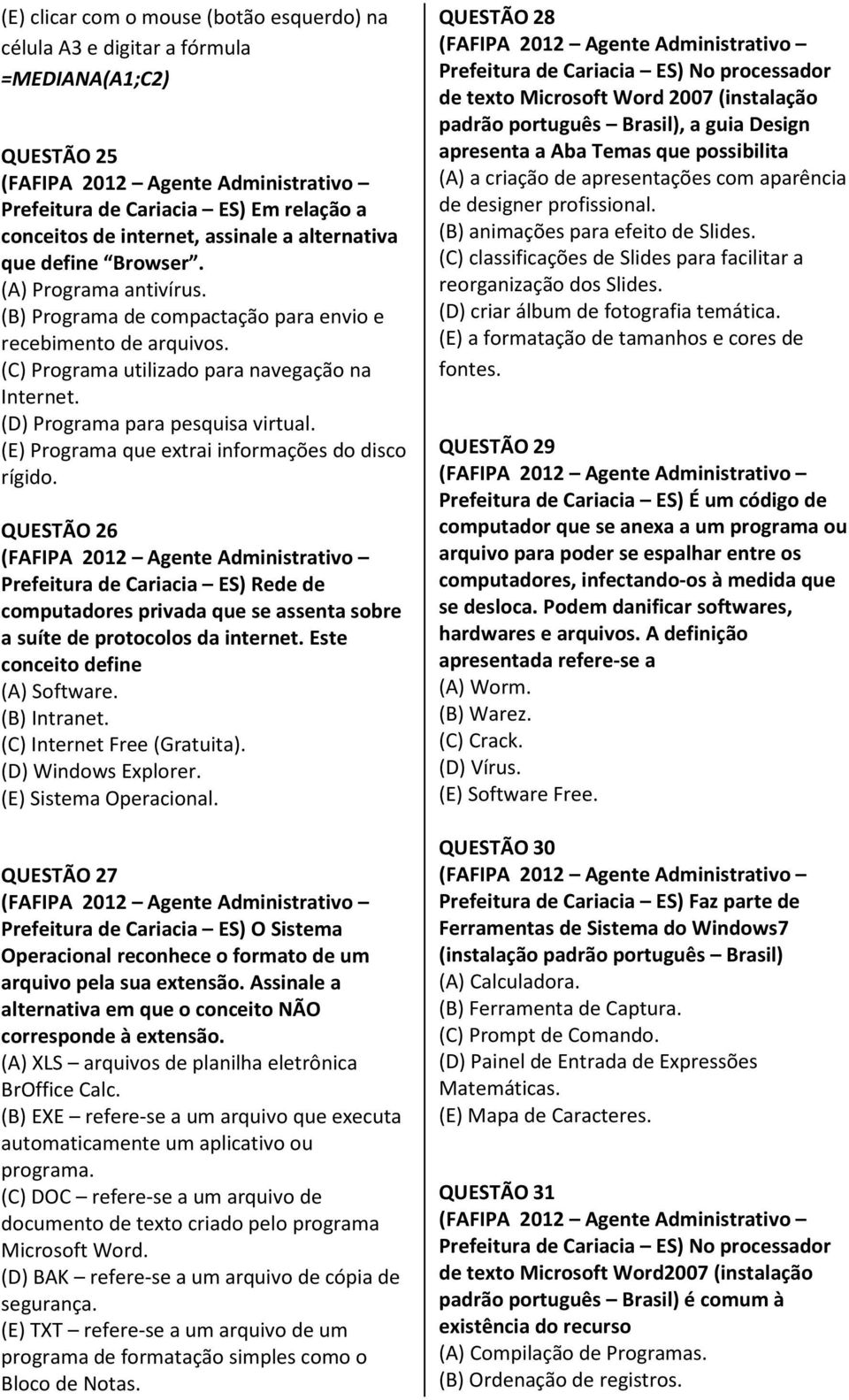 (E) Programa que extrai informações do disco rígido. QUESTÃO 26 Prefeitura de Cariacia ES) Rede de computadores privada que se assenta sobre a suíte de protocolos da internet.