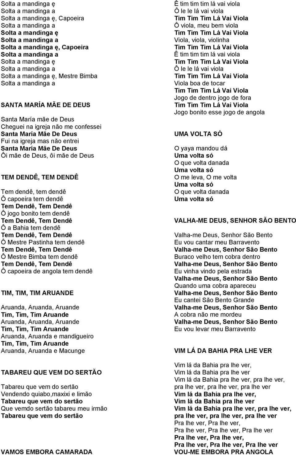 Deus Ôi măe de Deus, ôi măe de Deus TEM DENDÊ, TEM DENDÊ Tem dendê, tem dendê Ô capoeira tem dendê Tem Dendê, Tem Dendê Ô jogo bonito tem dendê Tem Dendê, Tem Dendê Ô a Bahia tem dendê Tem Dendê, Tem