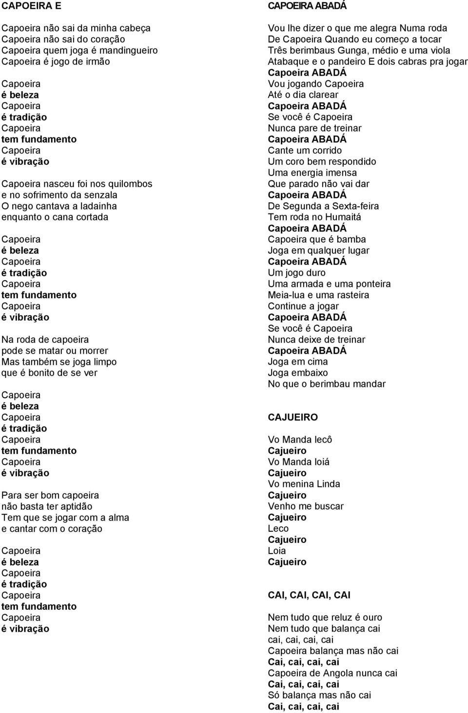 tradição tem fundamento é vibração Para ser bom capoeira não basta ter aptidão Tem que se jogar com a alma e cantar com o coração é beleza é tradição tem fundamento é vibração CAPOEIRA ABADÁ Vou lhe