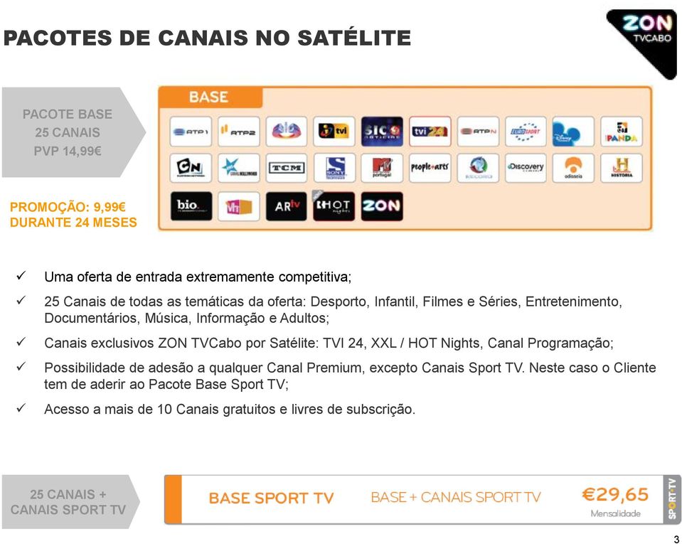 exclusivos ZON TVCabo por Satélite: TVI 24, XXL / HOT Nights, Canal Programação; Possibilidade de adesão a qualquer Canal Premium, excepto Canais