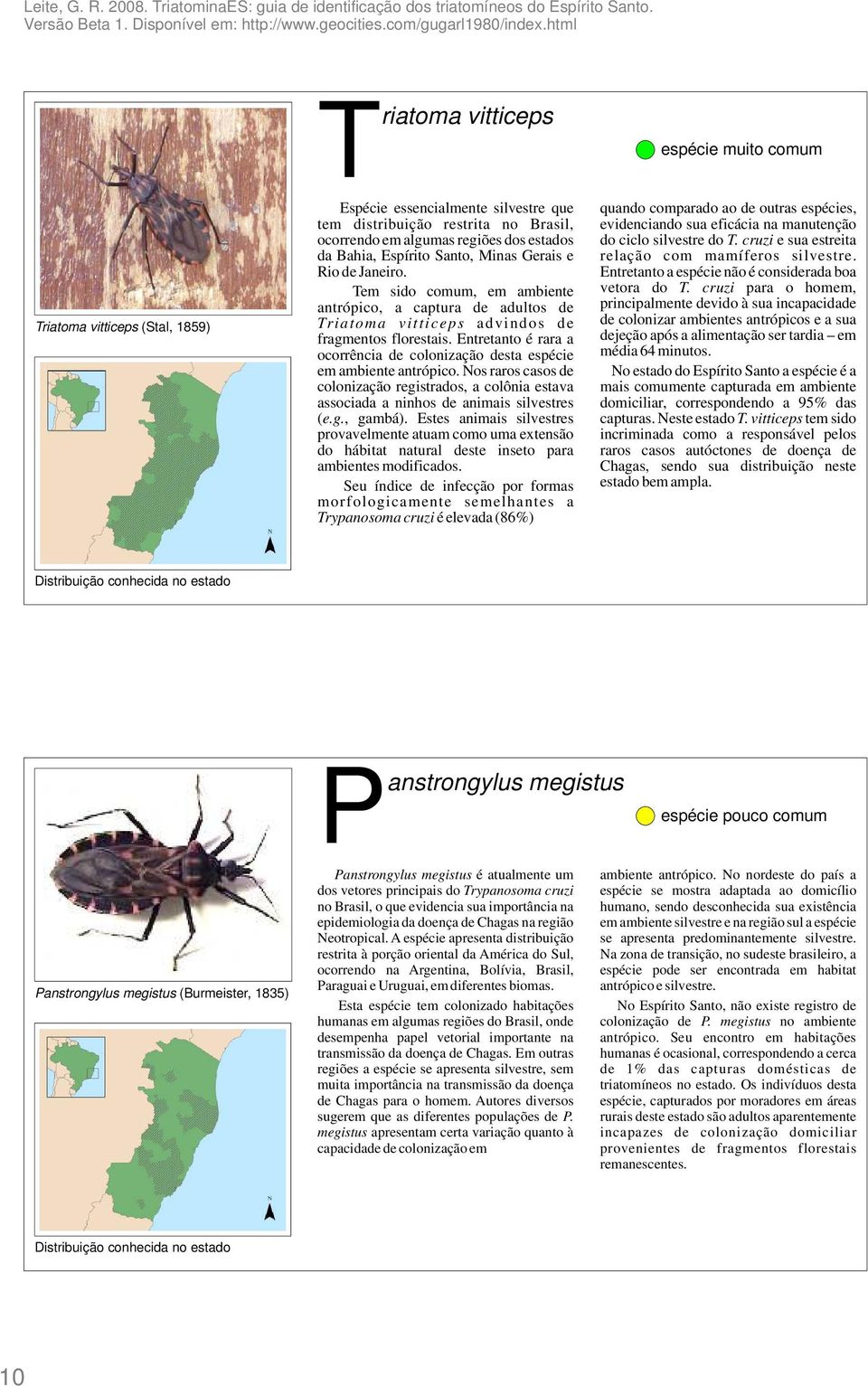 Entretanto é rara a ocorrência de colonização desta espécie em ambiente antrópico. Nos raros casos de colonização registrados, a colônia estava associada a ninhos de animais silvestres (e.g., gambá).