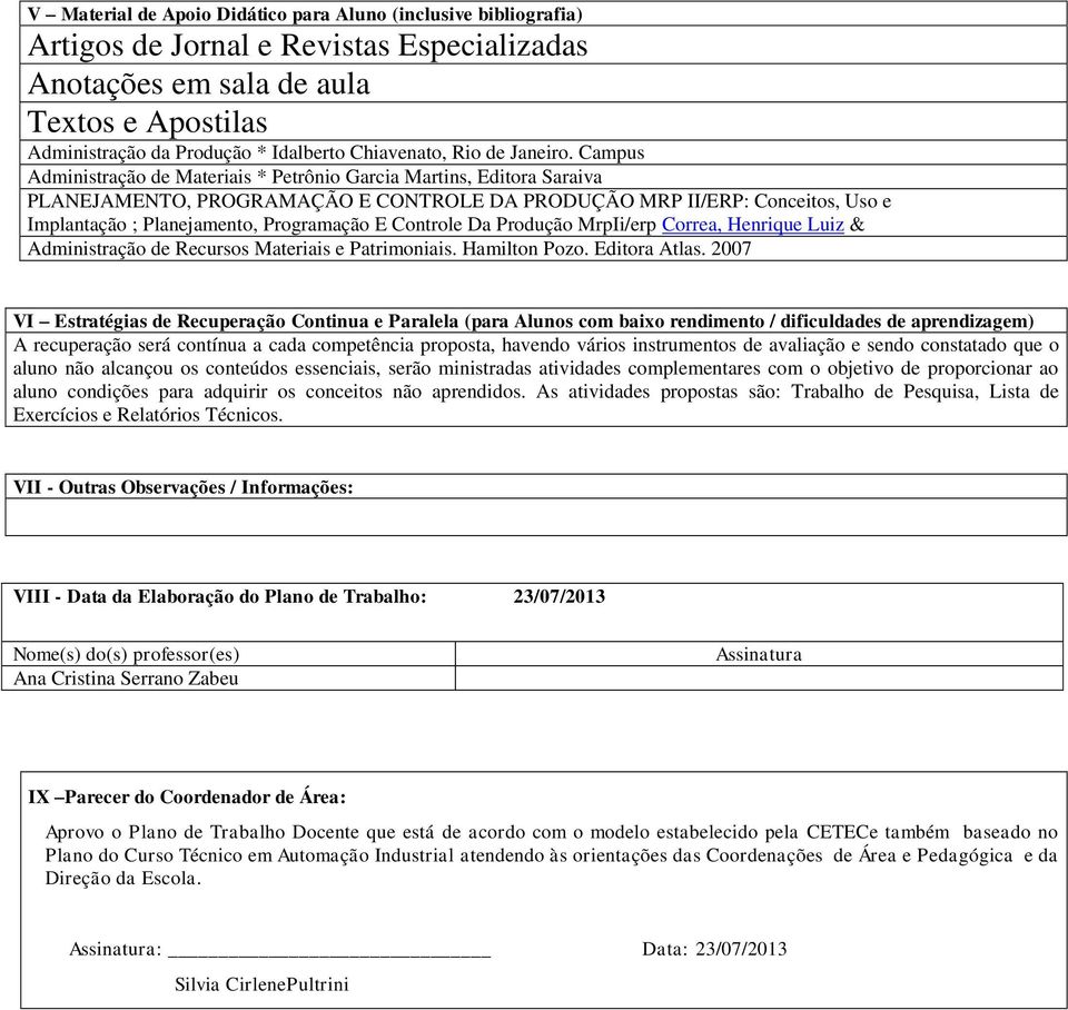 Campus Administração de Materiais * Petrônio Garcia Martins, Editora Saraiva PLANEJAMENTO, PROGRAMAÇÃO E CONTROLE DA PRODUÇÃO MRP II/ERP: Conceitos, Uso e Implantação ; Planejamento, Programação E