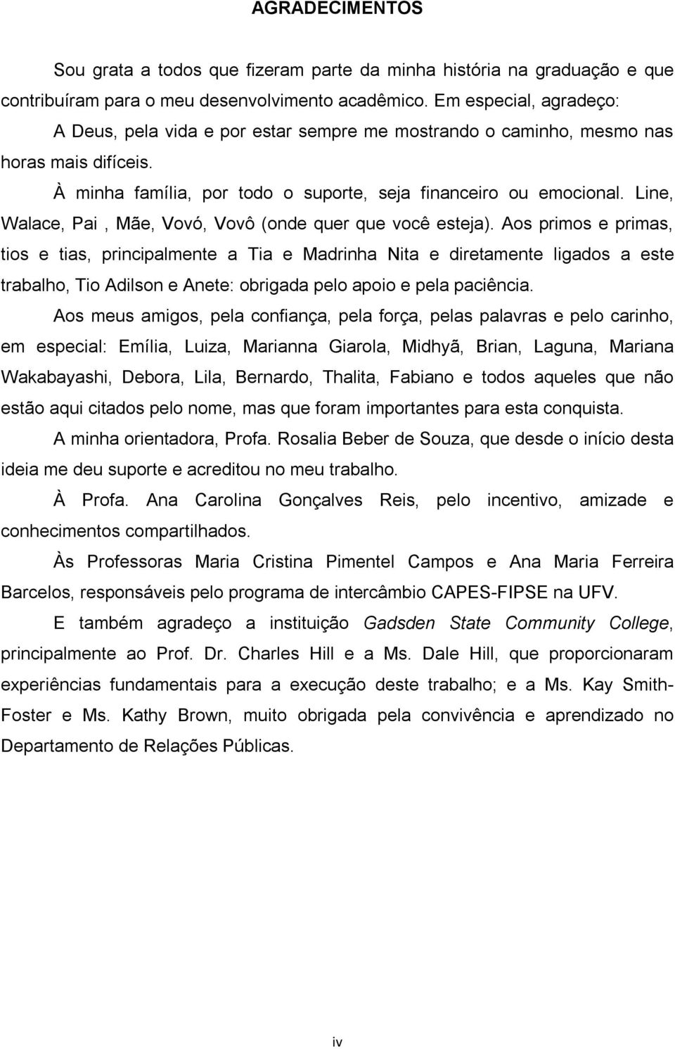 Line, Walace, Pai, Mãe, Vovó, Vovô (onde quer que você esteja).