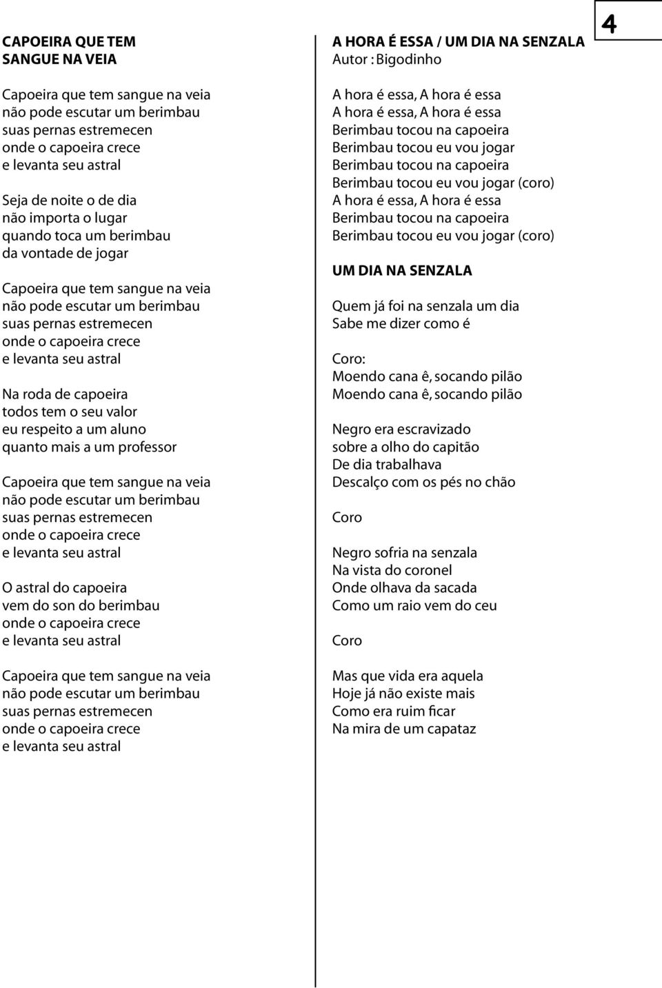 respeito a um aluno quanto mais a um professor que tem sangue na veia não pode escutar um berimbau suas pernas estremecen onde o capoeira crece e levanta seu astral O astral do capoeira vem do son do