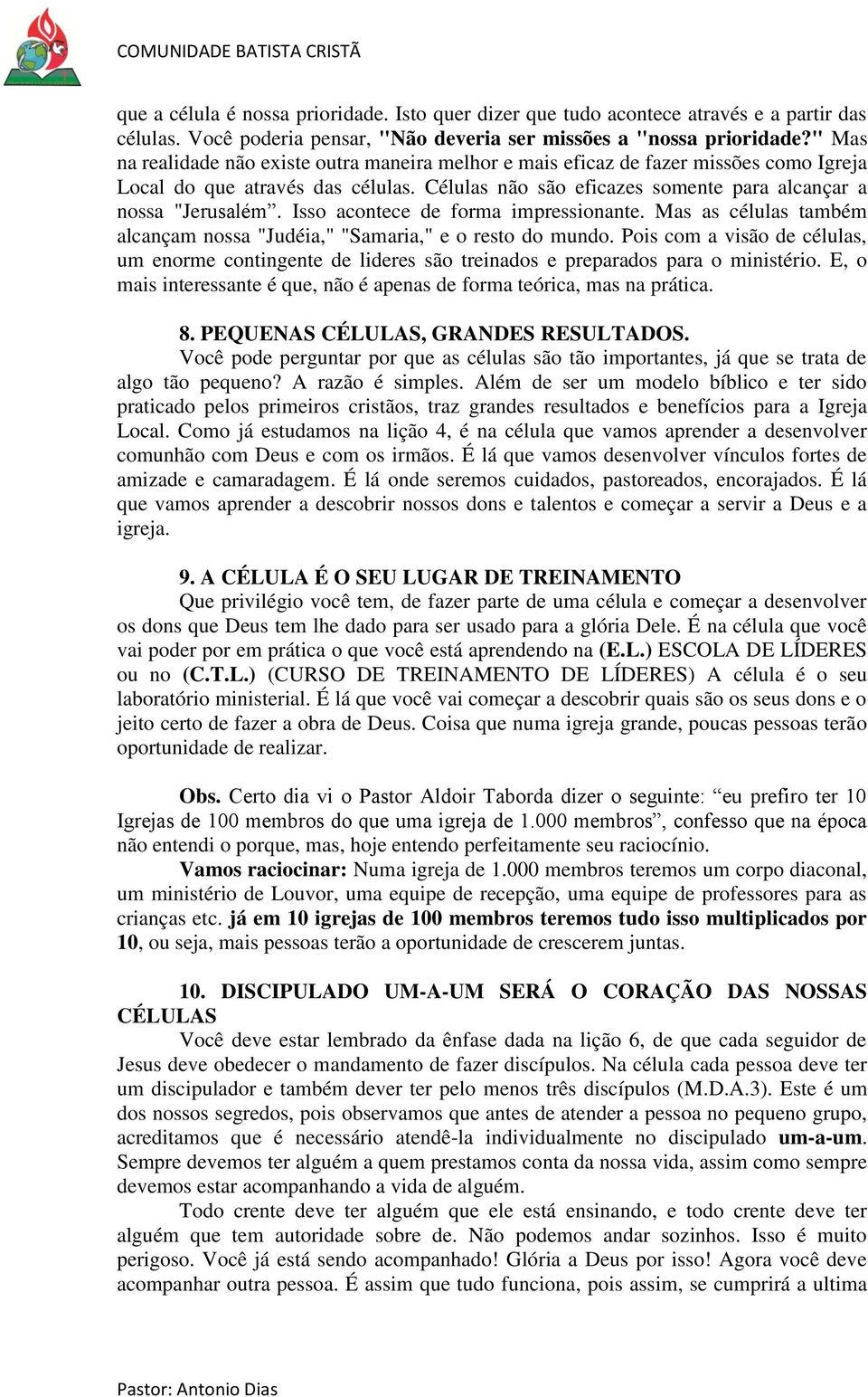 Isso acontece de forma impressionante. Mas as células também alcançam nossa "Judéia," "Samaria," e o resto do mundo.