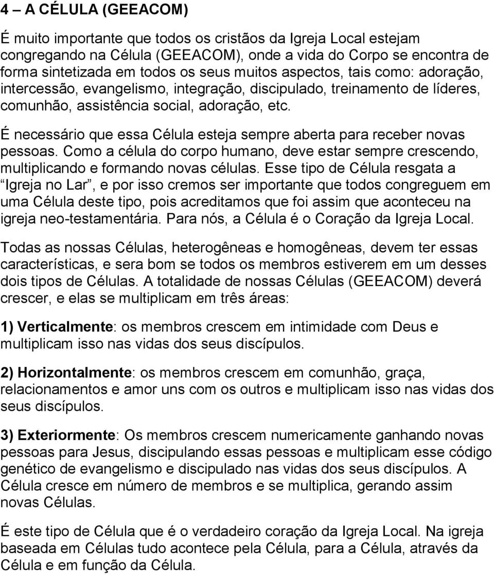 É necessário que essa Célula esteja sempre aberta para receber novas pessoas. Como a célula do corpo humano, deve estar sempre crescendo, multiplicando e formando novas células.