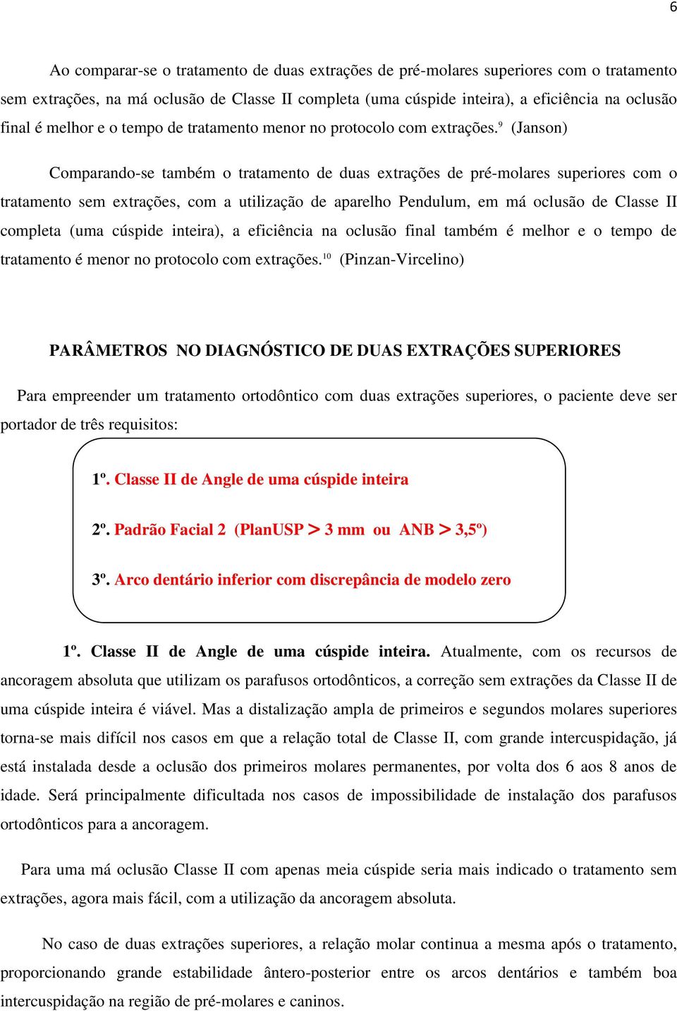 9 (Janson) Comparando-se também o tratamento de duas extrações de pré-molares superiores com o tratamento sem extrações, com a utilização de aparelho Pendulum, em má oclusão de Classe II completa