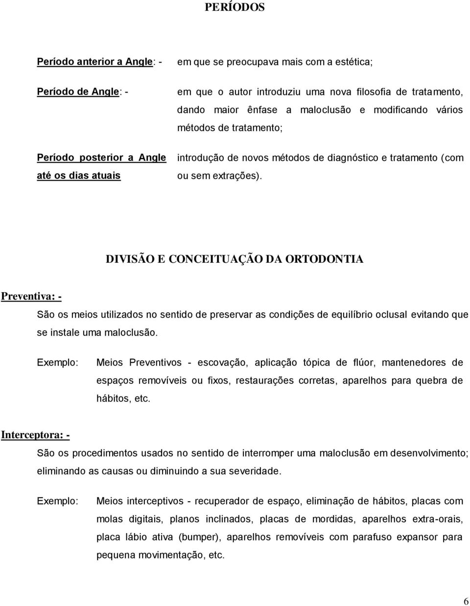 DIVISÃO E CONCEITUAÇÃO DA ORTODONTIA Preventiva: - São os meios utilizados no sentido de preservar as condições de equilíbrio oclusal evitando que se instale uma maloclusão.