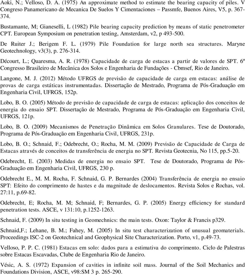 L. (1979) Pile Foundation for large north sea structures. Maryne Geotechnology, v3(3), p. 276-314. Décourt, L.; Quaresma, A. R. (1978) Capacidade de carga de estacas a partir de valores de SPT.