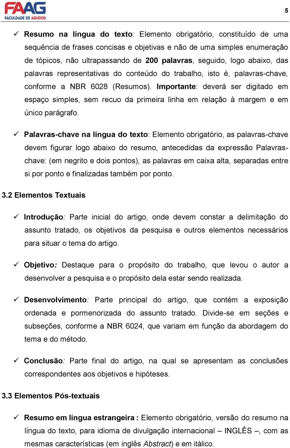 Importante: deverá ser digitado em espaço simples, sem recuo da primeira linha em relação à margem e em único parágrafo.