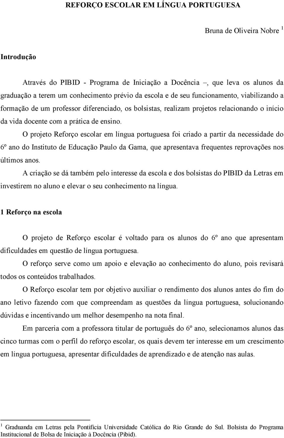 O projeto Reforço escolar em língua portuguesa foi criado a partir da necessidade do 6º ano do Instituto de Educação Paulo da Gama, que apresentava frequentes reprovações nos últimos anos.