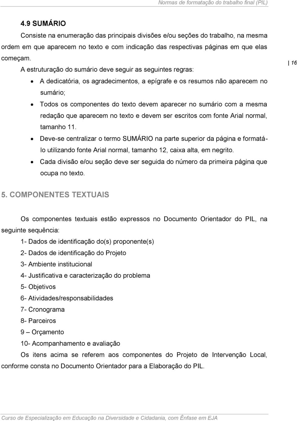 com a mesma redação que aparecem no texto e devem ser escritos com fonte Arial normal, tamanho 11.