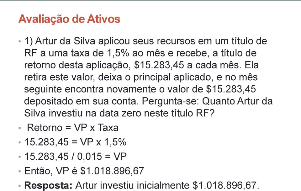 Ela retira este valor, deixa o principal aplicado, e no mês seguinte encontra novamente o valor de $15.