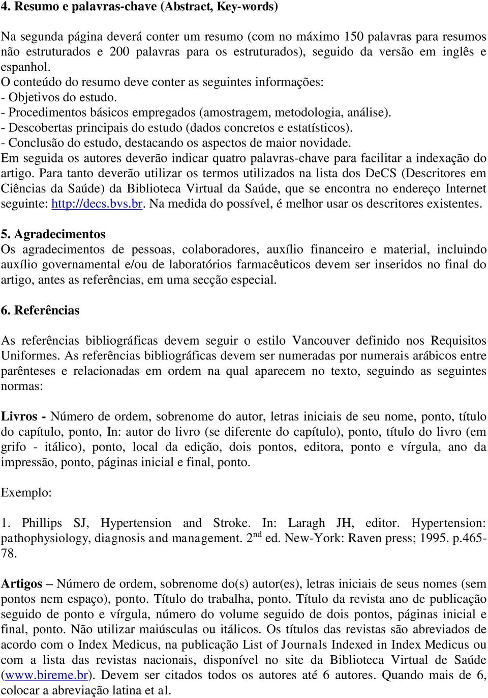 - Descobertas principais do estudo (dados concretos e estatísticos). - Conclusão do estudo, destacando os aspectos de maior novidade.