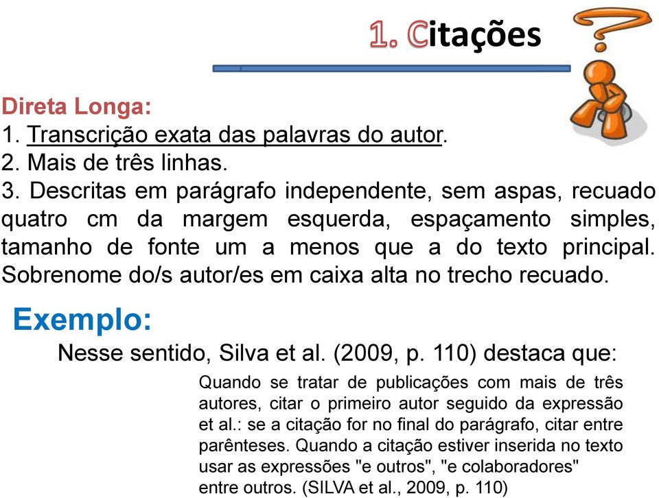 Sobrenome do/s autor/es em caixa alta no trecho recuado. Exemplo: Nesse sentido, Silva et al. (2009, p.