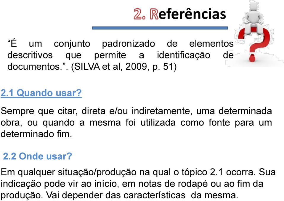 Sempre que citar, direta e/ou indiretamente, uma determinada obra, ou quando a mesma foi utilizada como fonte para um