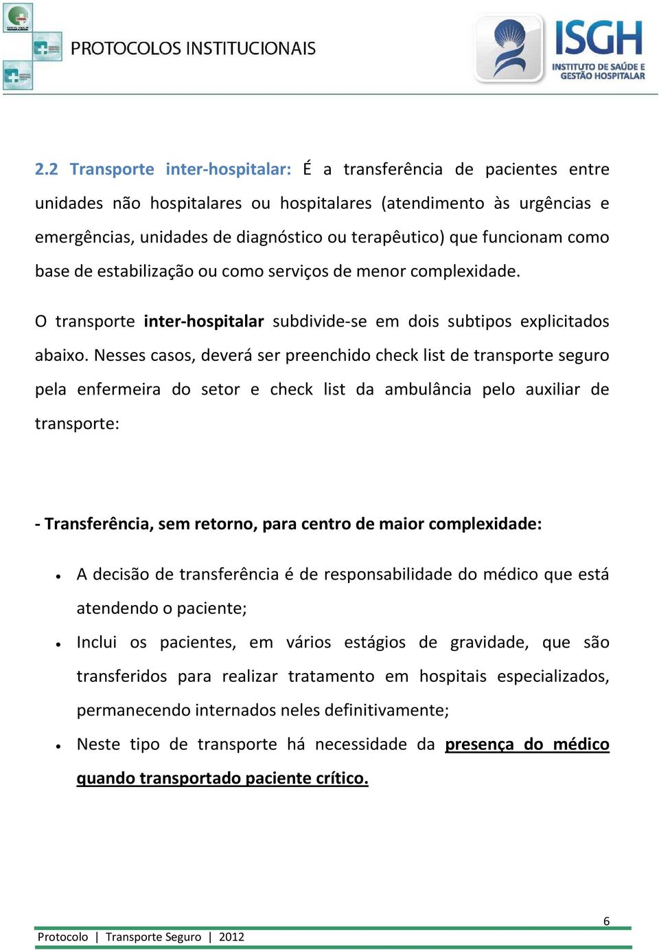 Nesses casos, deverá ser preenchido check list de transporte seguro pela enfermeira do setor e check list da ambulância pelo auxiliar de transporte: - Transferência, sem retorno, para centro de maior