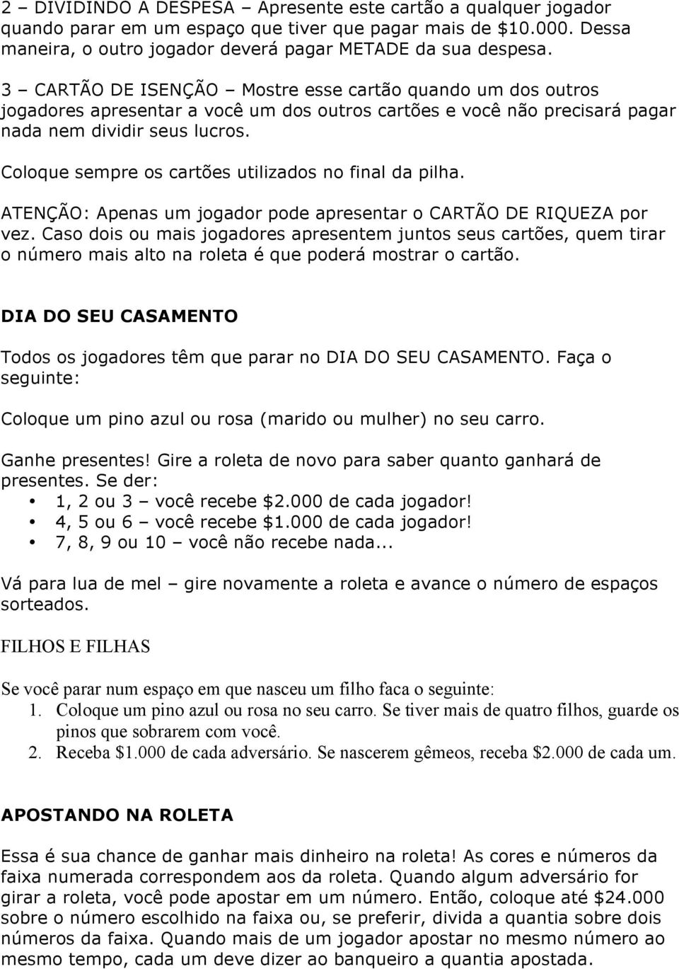 Coloque sempre os cartões utilizados no final da pilha. ATENÇÃO: Apenas um jogador pode apresentar o CARTÃO DE RIQUEZA por vez.