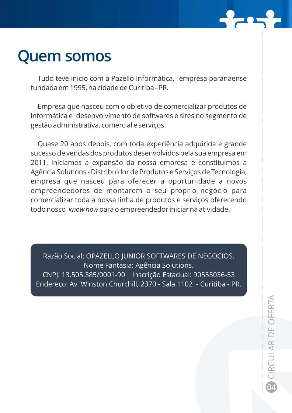 Quase 20 anos depois, com toda experiência adquirida e grande sucesso de vendas dos produtos desenvolvidos pela sua empresa em 2011, iniciamos a expansão da nossa empresa e constituímos a Agência