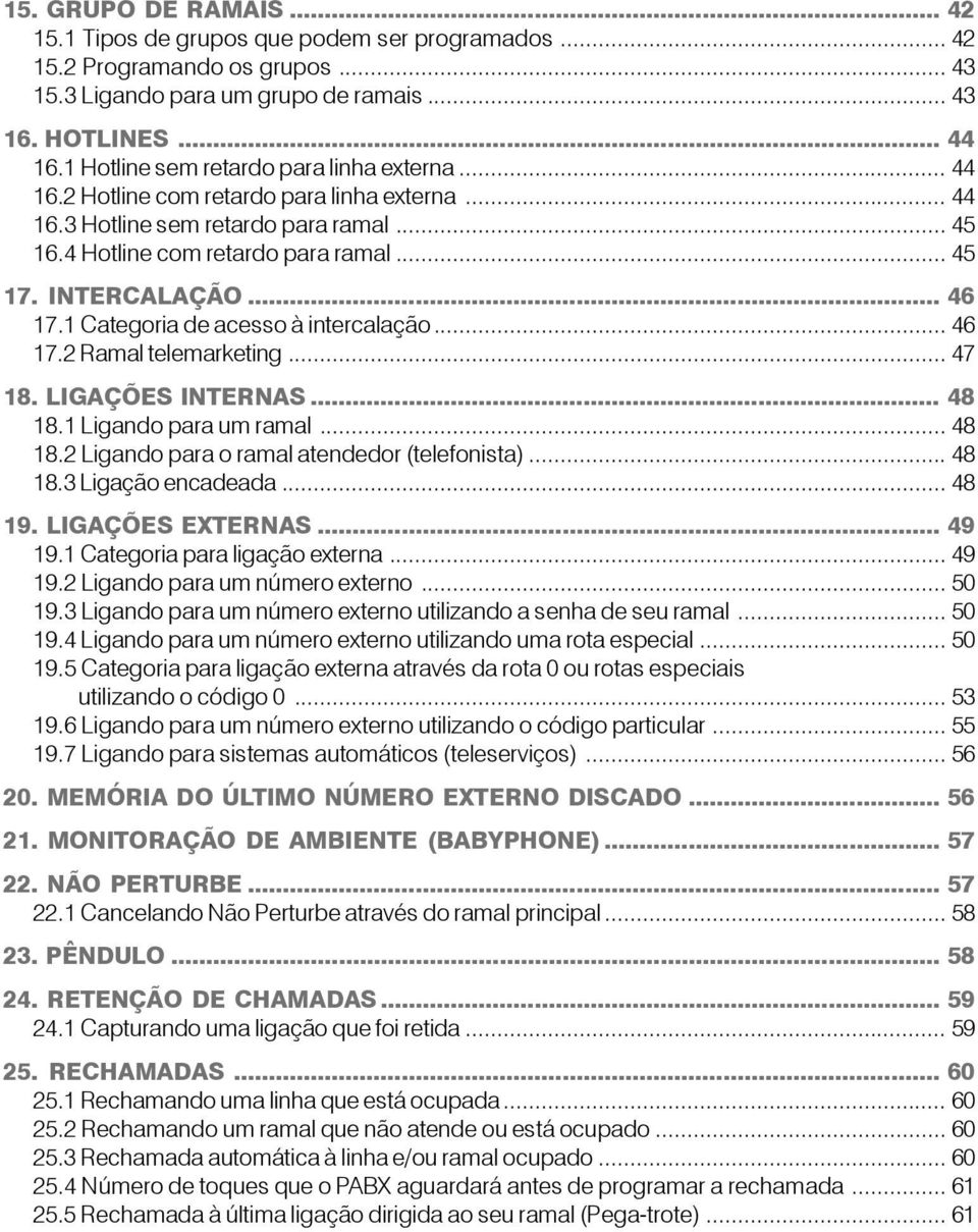 .. 46 17.1 Categoria de acesso à intercalação... 46 17.2 Ramal telemarketing... 47 18. LIGAÇÕES INTERNAS... 48 18.1 Ligando para um ramal... 48 18.2 Ligando para o ramal atendedor (telefonista).