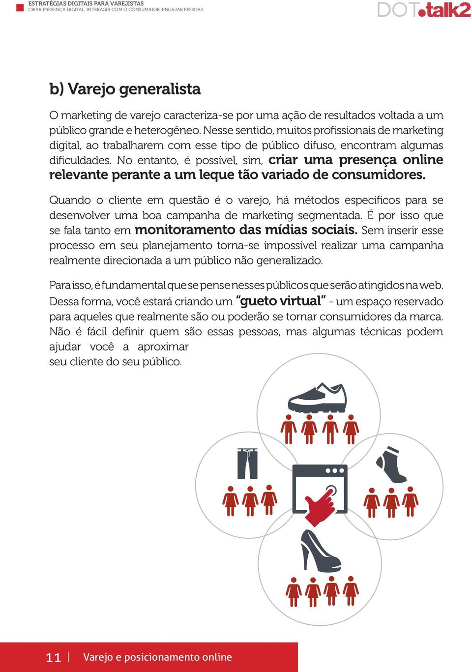 No entanto, é possível, sim, criar uma presença online relevante perante a um leque tão variado de consumidores.