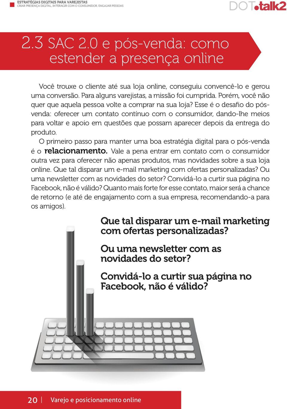 Esse é o desafio do pósvenda: oferecer um contato contínuo com o consumidor, dando-lhe meios para voltar e apoio em questões que possam aparecer depois da entrega do produto.