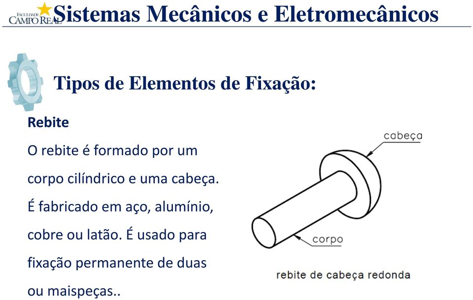 É fabricado em aço, alumínio, cobre ou latão.