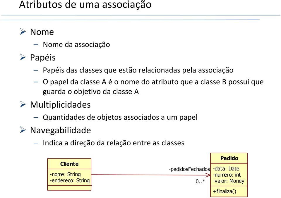 Multiplicidades Quantidades de objetos associados a um papel Navegabilidade Indica a direção da relação entre as