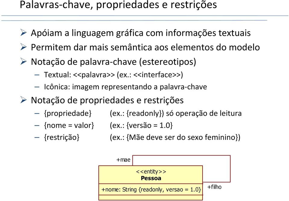 : <<interface>>) Icônica: imagem representando a palavra-chave Notação de propriedades e restrições {propriedade} (ex.