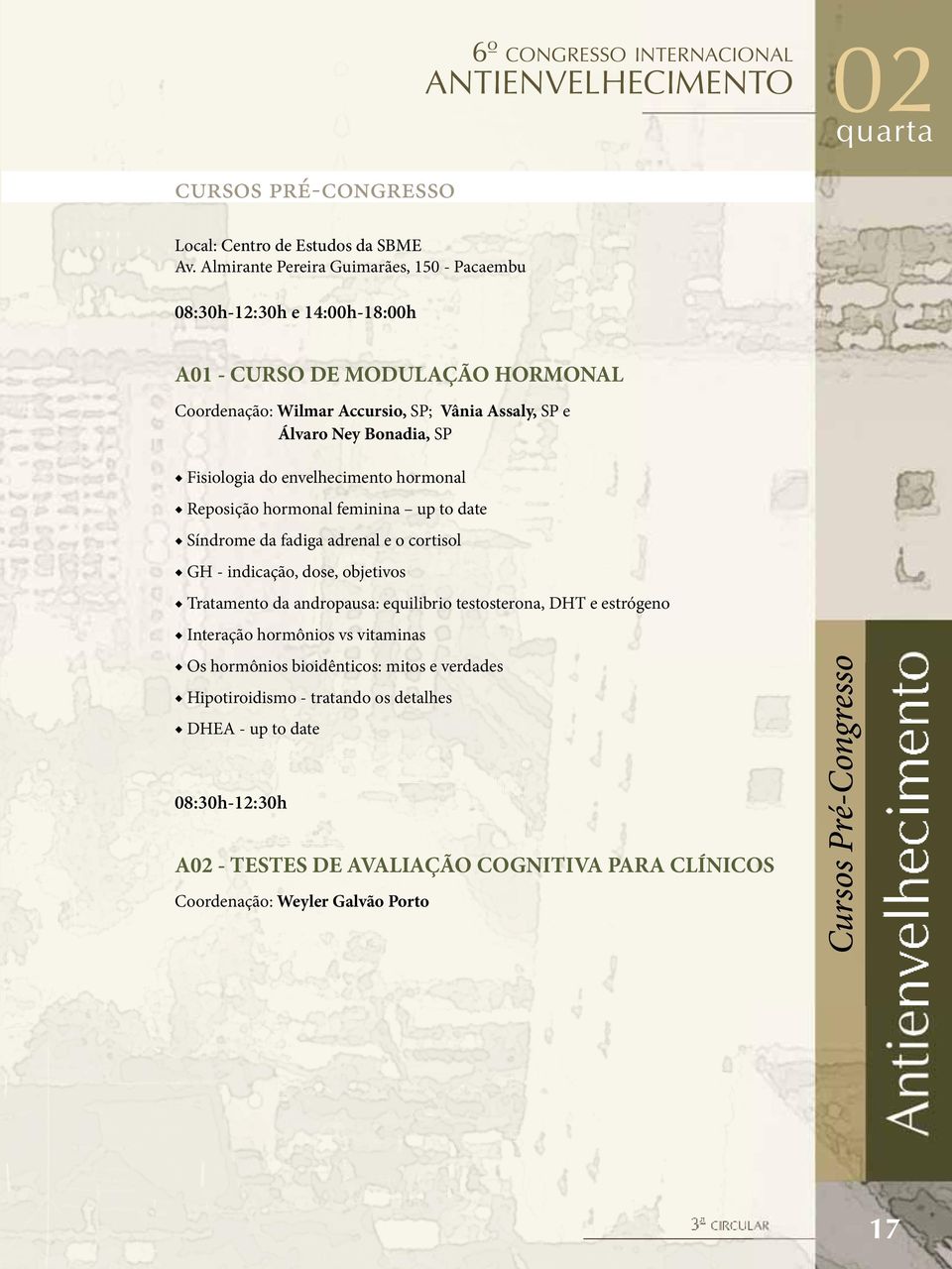 Fisiologia do envelhecimento hormonal Reposição hormonal feminina up to date Síndrome da fadiga adrenal e o cortisol GH - indicação, dose, objetivos Tratamento da andropausa: equilibrio