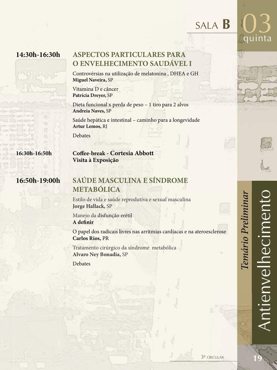 16:30h-16:50h Coffee-break - Cortesia Abbott 16:50h-19:00h SAÚDE MASCULINA E SÍNDROME METABÓLICA Estilo de vida e saúde reprodutiva e sexual masculina Jorge Hallack, SP Manejo