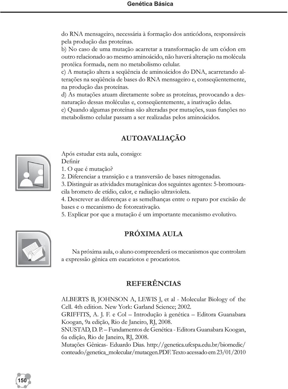 c) A mutação altera a seqüência de aminoácidos do DNA, acarretando alterações na seqüência de bases do RNA mensageiro e, conseqüentemente, na produção das proteínas.