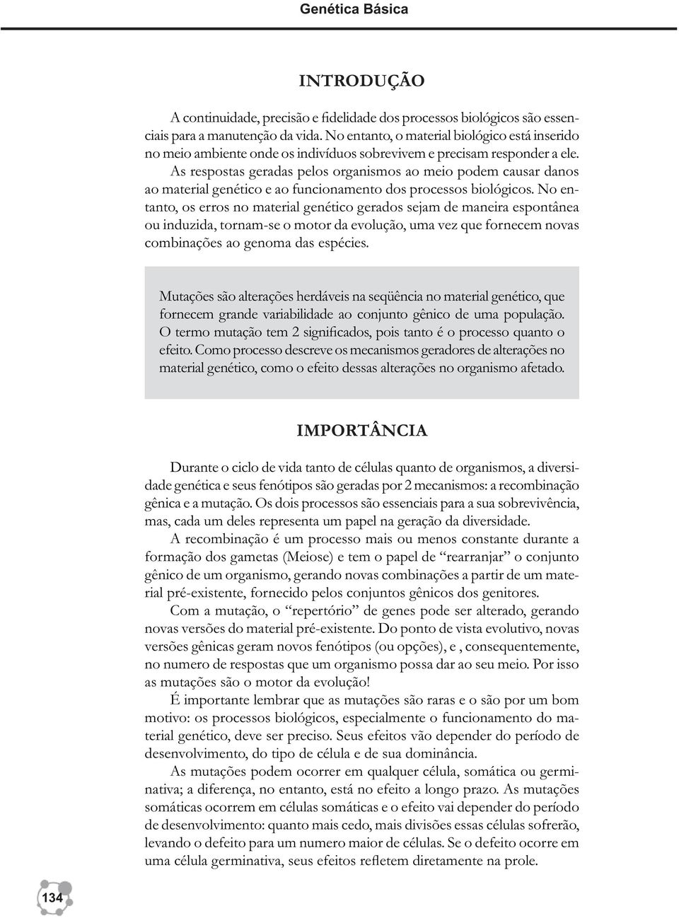 As respostas geradas pelos organismos ao meio podem causar danos ao material genético e ao funcionamento dos processos biológicos.