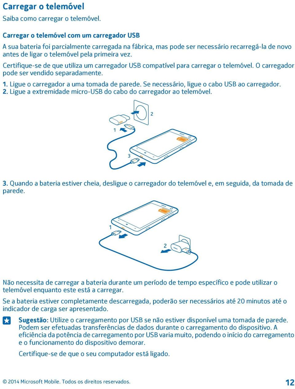 Certifique-se de que utiliza um carregador USB compatível para carregar o telemóvel. O carregador pode ser vendido separadamente. 1. Ligue o carregador a uma tomada de parede.