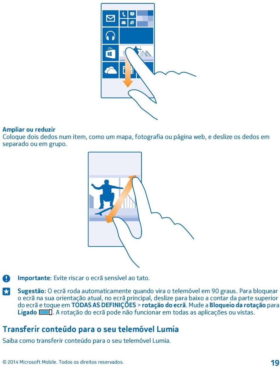 Para bloquear o ecrã na sua orientação atual, no ecrã principal, deslize para baixo a contar da parte superior do ecrã e toque em TODAS AS DEFINIÇÕES > rotação