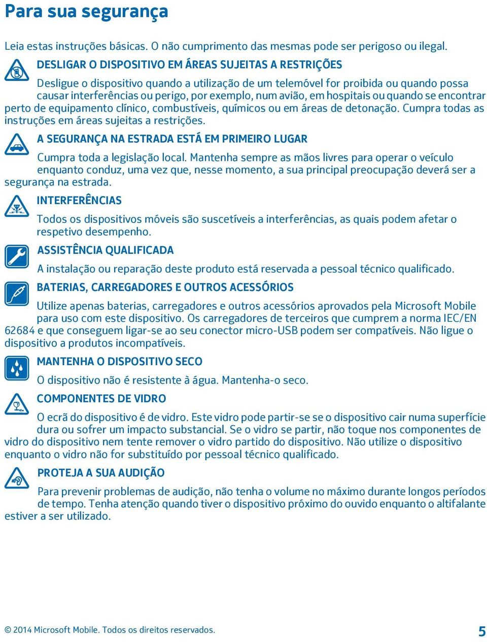 em hospitais ou quando se encontrar perto de equipamento clínico, combustíveis, químicos ou em áreas de detonação. Cumpra todas as instruções em áreas sujeitas a restrições.