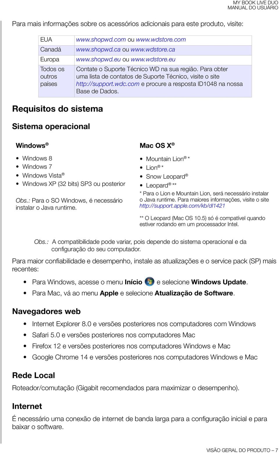 Requisitos do sistema Sistema operacional Windows Mac OS X Windows 8 Windows 7 Windows Vista Windows XP (32 bits) SP3 ou posterior Obs.: Para o SO Windows, é necessário instalar o Java runtime.