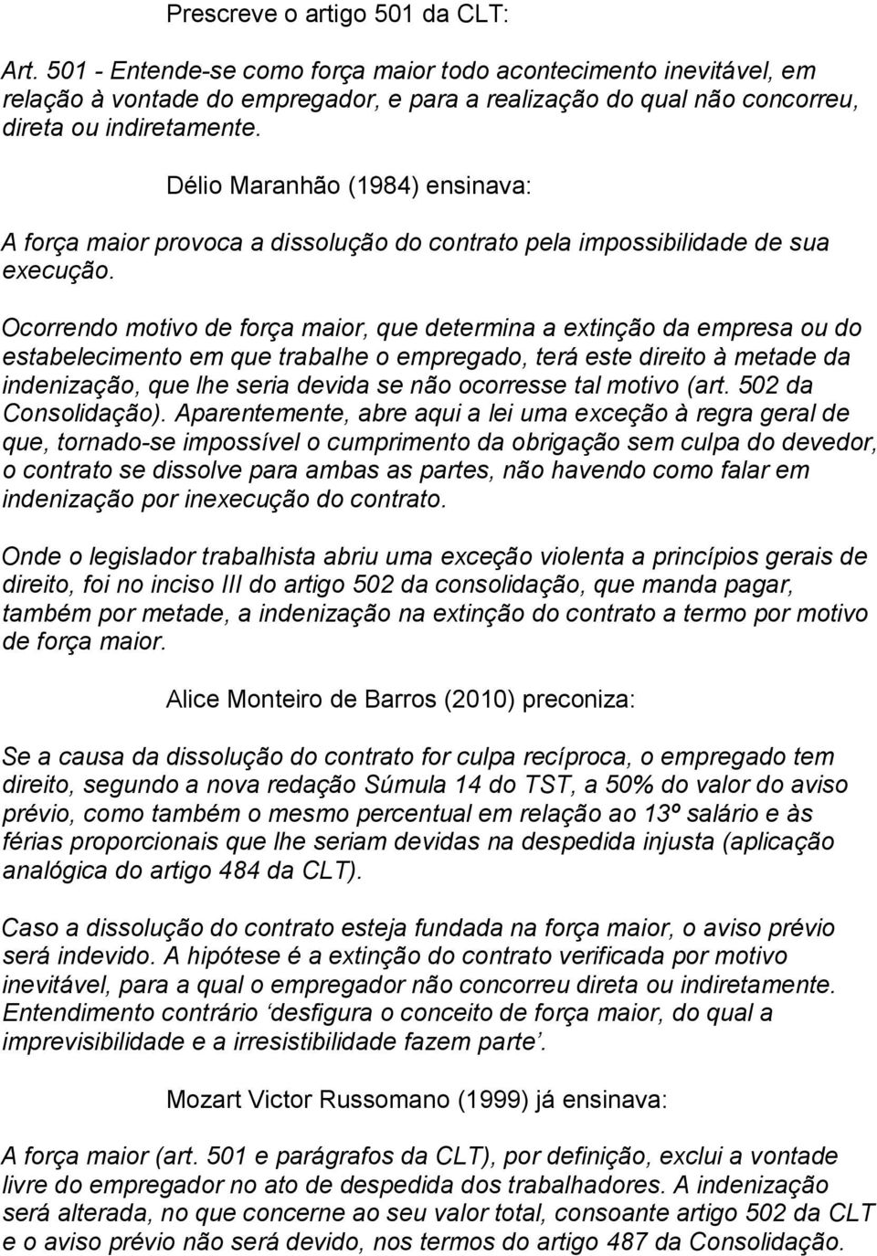 Délio Maranhão (1984) ensinava: A força maior provoca a dissolução do contrato pela impossibilidade de sua execução.