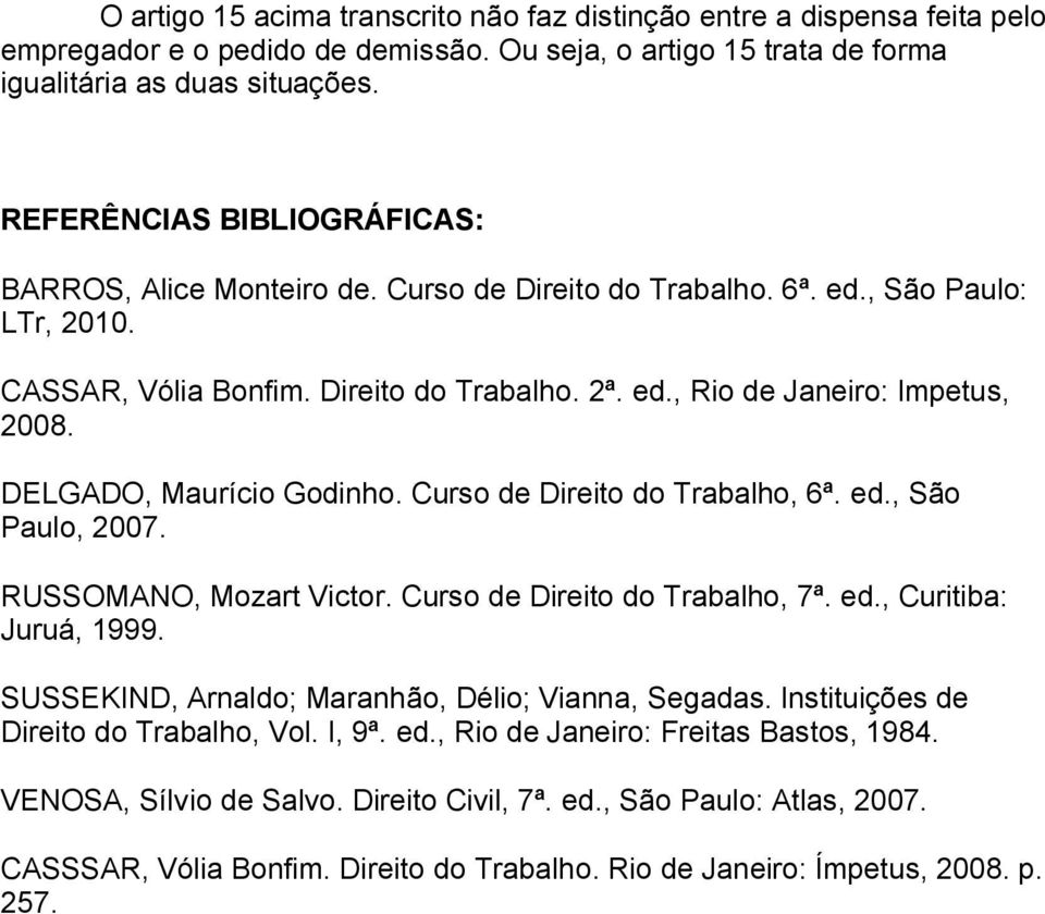 DELGADO, Maurício Godinho. Curso de Direito do Trabalho, 6ª. ed., São Paulo, 2007. RUSSOMANO, Mozart Victor. Curso de Direito do Trabalho, 7ª. ed., Curitiba: Juruá, 1999.