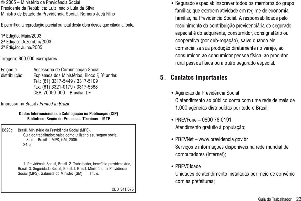 000 exemplares Edição e distribuição: Assessoria de Comunicação Social Esplanada dos Ministérios, Bloco F, 8º andar. Tel.